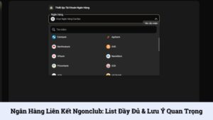 Ngân hàng liên kết NgonClub: List đầy đủ & lưu ý quan trọng