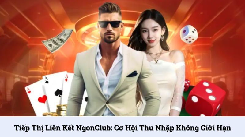 Tiếp thị liên kết NgonClub: Cơ hội thu nhập không giới hạn