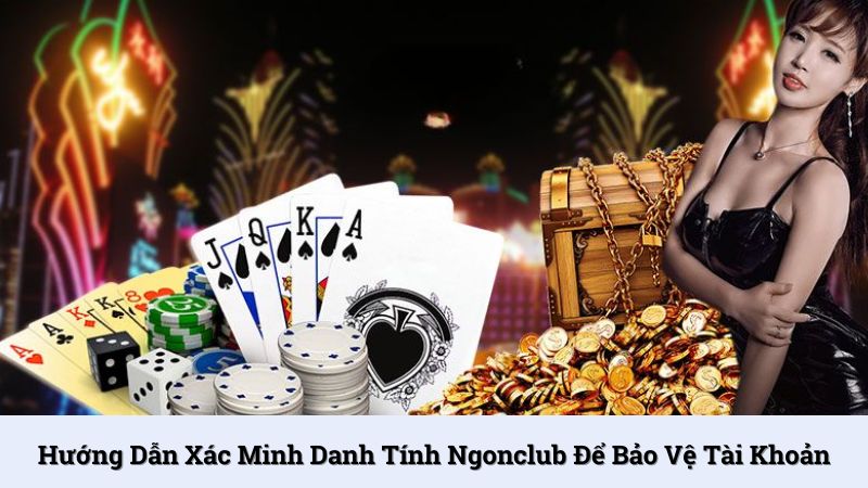 Hướng dẫn xác minh danh tính NgonClub để bảo vệ tài khoản